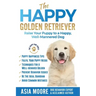 The Happy Golden Retriever: Raise Your Puppy to a Happy, Well-Mannered Dog