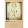 Old Worlds, New Mirrors: On Jewish Mysticism and Twentieth-Century Thought