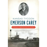 Kansas Tycoon Emerson Carey: Building an Empire from Coal, Ice and Salt