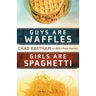 Guys Are Waffles, Girls Are Spaghetti