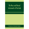 The music and musical instruments of the Arab, with introduction on how to appreciate Arab music