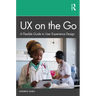 UX on the Go: A Flexible Guide to User Experience Design