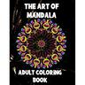 The Art of Mandala: Adult Coloring Book,60 unique Mandalas, Stress Relieving Mandala Designs