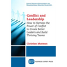 Conflict and Leadership: How to Harness the Power of Conflict to Create Better Leaders and Build Thriving Teams