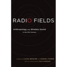 Radio Fields: Anthropology and Wireless Sound in the 21st Century