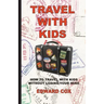 Travel With Kids: How to Travel with Kids without Losing Your Mind