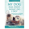 My Dog Has Died: What Do I Do?: Making Decisions and Healing the Trauma of Pet Loss