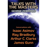Talks with the Masters: Conversations with Isaac Asimov, Ray Bradbury, Arthur C. Clarke, and James Gunn