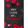Why I Love My Daughter: : Fill in the reasons why you love someone to give as a personalised gift, 50 pages, 7x10 inches