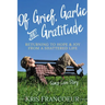 Of Grief, Garlic and Gratitude: Returning to Hope and Joy from a Shattered Life--Sam's Love Story