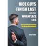 Nice Guys Finish Last And Other Workplace Lies: Successfully Navigating the Modern Workplace