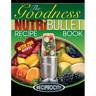 NutriBullet Goodness Recipe Book: 200 Health boosting Nutritious and therapeutoic NutriBlast and Smoothie Recipes