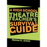 The High School Theatre Teacher's Survival Guide