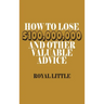 How to Lose $100,000,000 and Other Valuable Advice