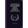 On the Pursuit of Truth As Exemplified in the Principles of Evidence, Theological, Scientific and Judicial, a Discourse
