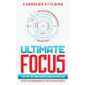 Ultimate Focus: The Art of Mastering Concentration: Unlock the Superpower of the Ultra Successful