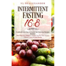 Intermittent Fasting 16/8: Cookbook With Easy to Follow and Delicious Recipes. Includes: Meal Plan for 2 Weeks to Prepare You for Your Journey, C