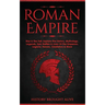 Roman Empire: Rise & The Fall. Explore The History, Mythology, Legends, Epic Battles & Lives Of The Emperors, Legions, Heroes, Gladiators & More