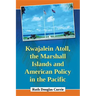 Kwajalein Atoll, the Marshall Islands and American Policy in the Pacific