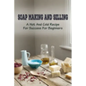 Soap Making And Selling: A Hot And Cold Recipe For Success For Beginners: How To Market Your Soap Business