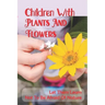 Children With Plants And Flowers: Let Them Learn Not To Be Afraid Of Nature: Kids' Natural Science Book