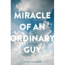 Miracle of an Ordinary Guy: Stories of a Cancer Survivor