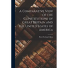 A Comparative View of the Constitutions of Great Britain and the United States of America