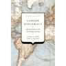 Career Diplomacy: Life and Work in the US Foreign Service, Third Edition