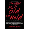 The New Put Old on Hold: How You Can Stay Youthful Longer and Live the Life You Really Want -- Even When Tradition Says You Can't (or Shouldn't
