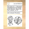 The Works of J. J. Rousseau. Translated from the French. in Ten Volumes. Volume the First. Volume 1 of 10