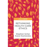 Rethinking Health Care Ethics
