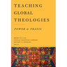 Teaching Global Theologies: Power and PRAXIS