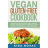 Vegan Gluten Free Cookbook: Nutritious and Delicious, 100% Vegan + Gluten Free Recipes to Improve Your Health, Lose Weight, and Feel Amazing