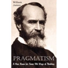 Pragmatism, A New Name for Some Old Ways of Thinking