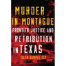 Murder in Montague: Frontier Justice and Retribution in Texas