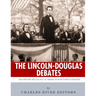 The Lincoln-Douglas Debates: The History and Legacy of America's Most Famous Debates