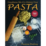 Goodness Me it's Gluten Free PASTA: 24 Shapes - 18 Flavours - 100 Recipes - Pasta Making Basics and Beyond.