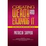 Creating Wealth and Enjoying It: Simple Things to Know About Money That Will Change Your Life