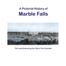 A Pictorial History of Marble Falls: The Land Embracing the Falls of the Colorado