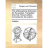 The Philosophical Dictionary, for the Pocket. Translated from the French Edition Corrected by the Author.