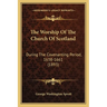 The Worship Of The Church Of Scotland: During The Covenanting Period, 1638-1661 (1893)