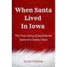 When Santa Lived In Iowa: The True Story of Joy Roberts, Spencer's Santa Claus