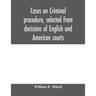 Cases on criminal procedure, selected from decisions of English and American courts