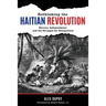 Rethinking the Haitian Revolution: Slavery, Independence, and the Struggle for Recognition