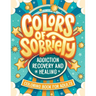 Colors of Sobriety - Addiction Recovery and Healing Coloring Book for Adults: Alcohol, Narcotics Addiction Living Clean Affirmation Slogans and Quotes
