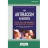 The Antiracism Handbook: Practical Tools to Shift Your Mindset and Uproot Racism in Your Life and Community [Large Print 16 Pt Edition]