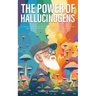 The Power of Hallucinogens: A Guide to the History and Use of Psychedelics, Including LSD, Psilocybin (Magic Mushrooms), Mescaline (Peyote), DMT, and