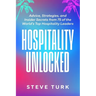 Hospitality Unlocked: Advice, Strategies, and Insider Secrets from 75 of the World's Top Hospitality Leaders