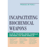 Incapacitating Biochemical Weapons: Promise or Peril?