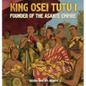 King Osei Tutu I: Founder of the Asante Empire